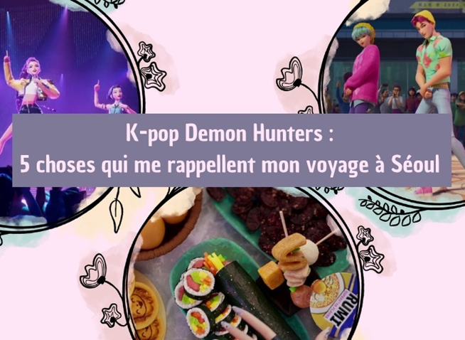 « KPop Demon Hunters » : cinq choses qui m’ont rappelé mon voyage à Séoul